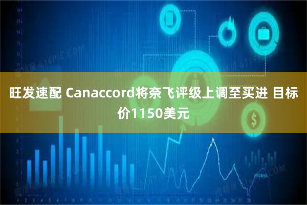 旺发速配 Canaccord将奈飞评级上调至买进 目标价1150美元