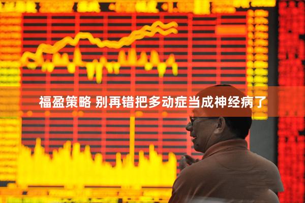 福盈策略 别再错把多动症当成神经病了