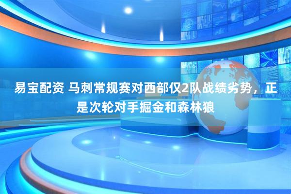 易宝配资 马刺常规赛对西部仅2队战绩劣势，正是次轮对手掘金和森林狼